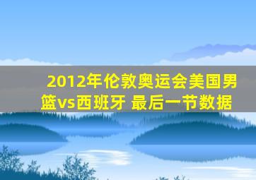 2012年伦敦奥运会美国男篮vs西班牙 最后一节数据